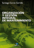 Organización y gestión integral de mantenimiento: manual práctico para la implantación de sistemas de gestión avanzados de mantenimiento industrial