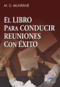 El libro para conducir reuniones con éxito: ¿cómo cubrir objetivos? : ¿cuándo convocar? : ¿Por qué reunirse? : ¿con quiénes? : Protocolo, seguimiento y dirección : personal y rol