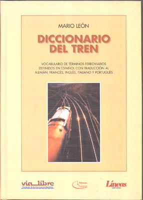 Diccionario del tren. Vocabulario de términos ferroviarios definidos en Español con traducción al Alemán, Inglés, Italia