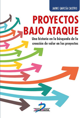 Proyectos bajo ataque: Una historia en la búsqueda de la creación de valor Proyectos bajo ataque: Una historia en la búsqueda de la creación de valor